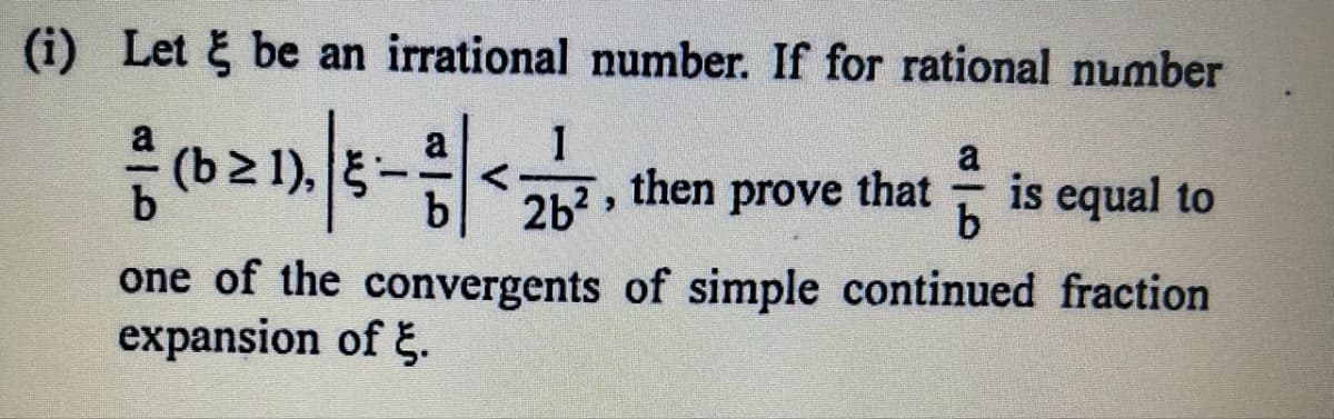(i) Let be an irrational number. If for rational number
(b21), then prove that
, then prove that
a
b
is equal to
one of the convergents of simple continued fraction
expansion of §.
